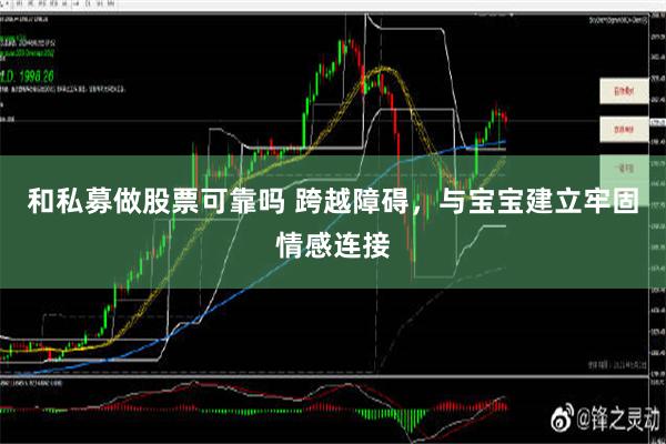 和私募做股票可靠吗 跨越障碍，与宝宝建立牢固情感连接