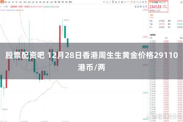 股票配资吧 12月28日香港周生生黄金价格29110港币/两